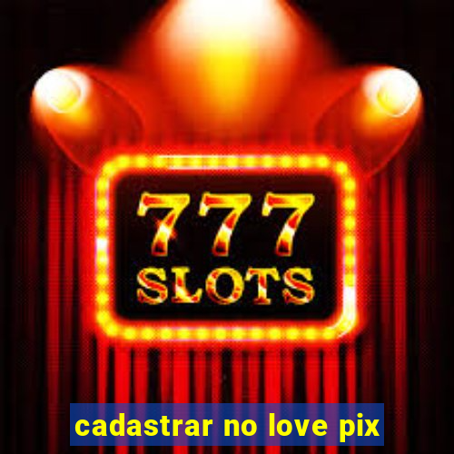 cadastrar no love pix